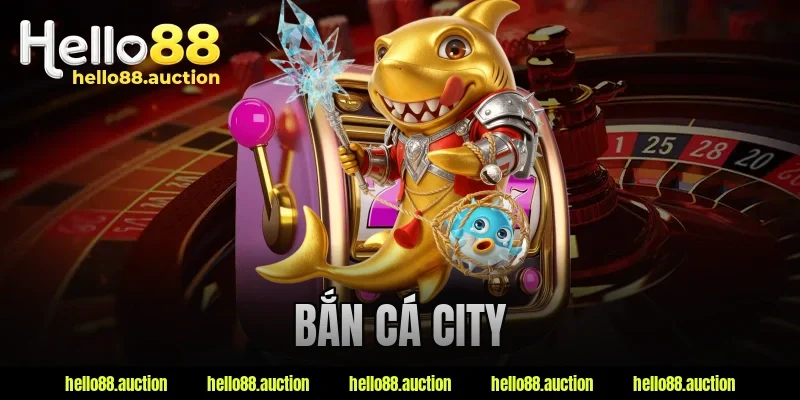 Bắn Cá City – Game Đang Khiến Nhiều Người “Dính” Mỗi Ngày